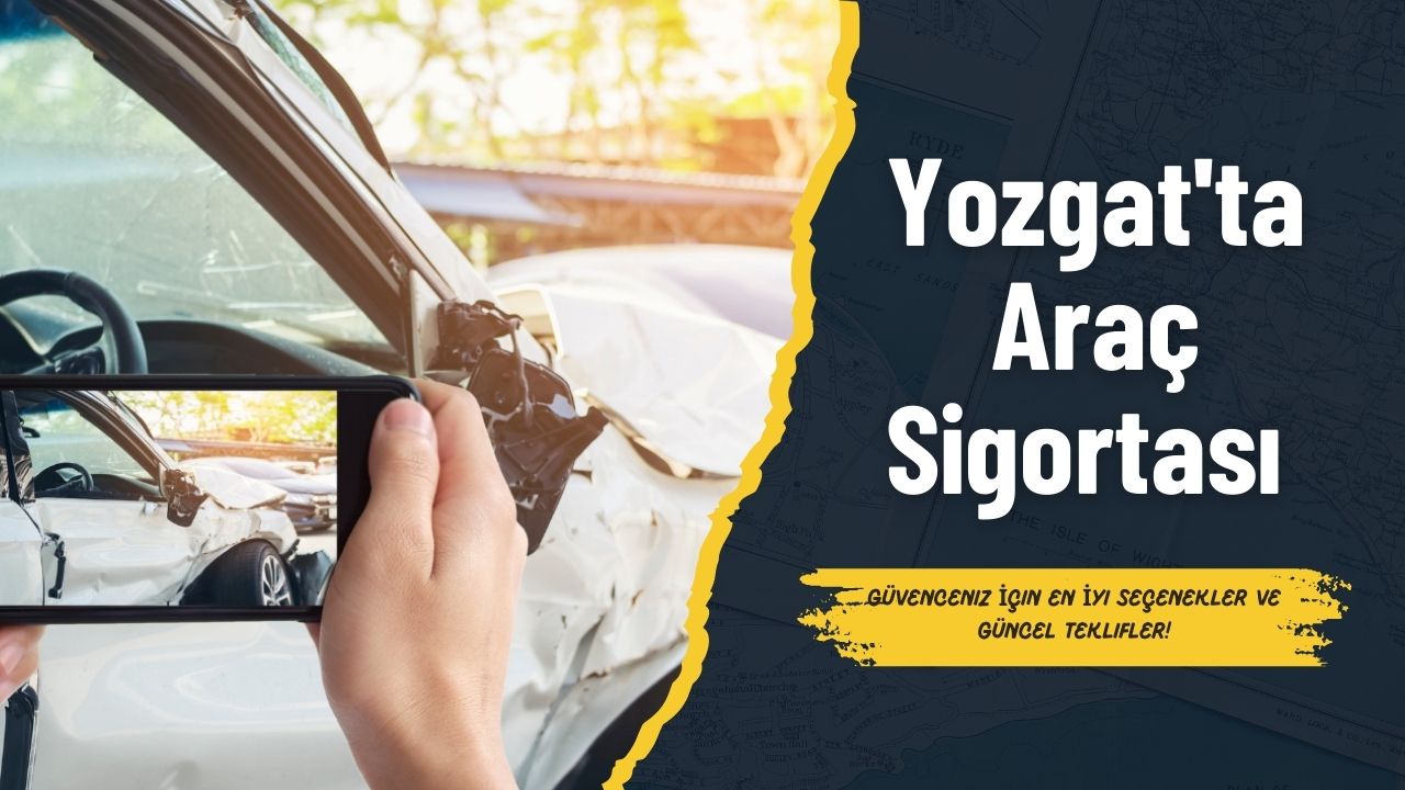 Yozgat'ta Araç Sigortası: Güvenceniz İçin En İyi Seçenekler ve Güncel Teklifler!