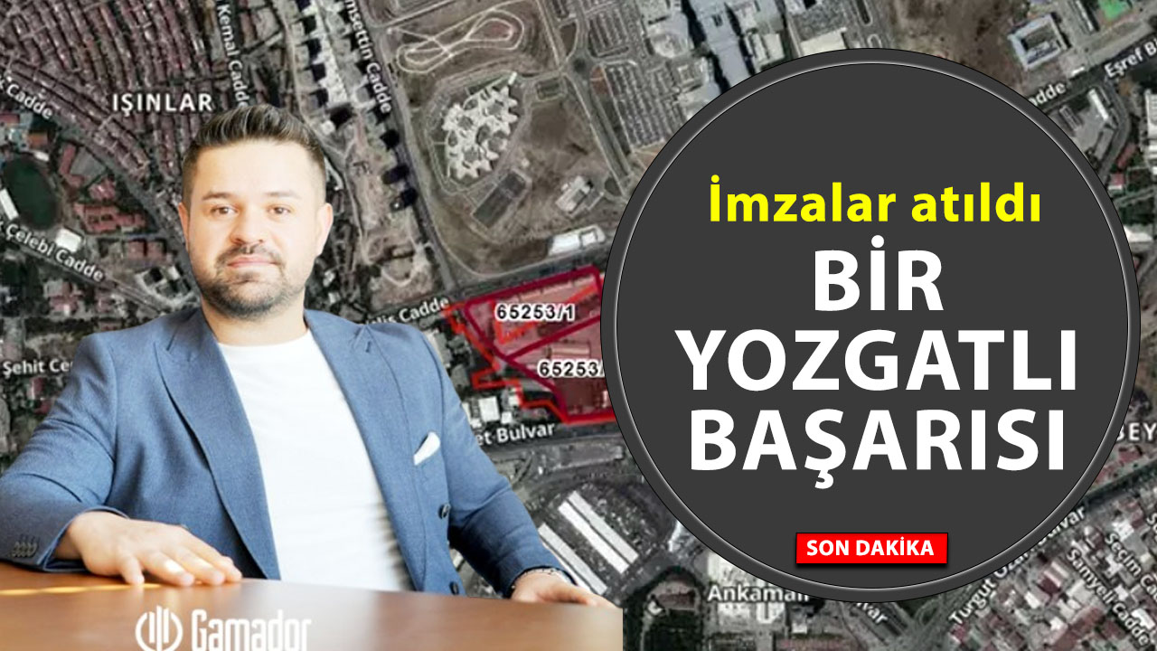 Türkiye’nin en büyük taşınmaz ihalesi Yozgatlı’nın. İmzalar Ankara’da atıldı!