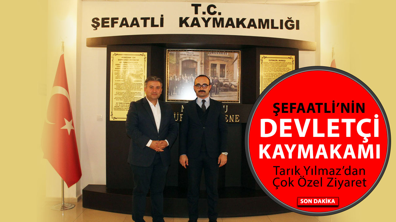 Şefaatli İlçesinin Devletçi Kaymakamı!
