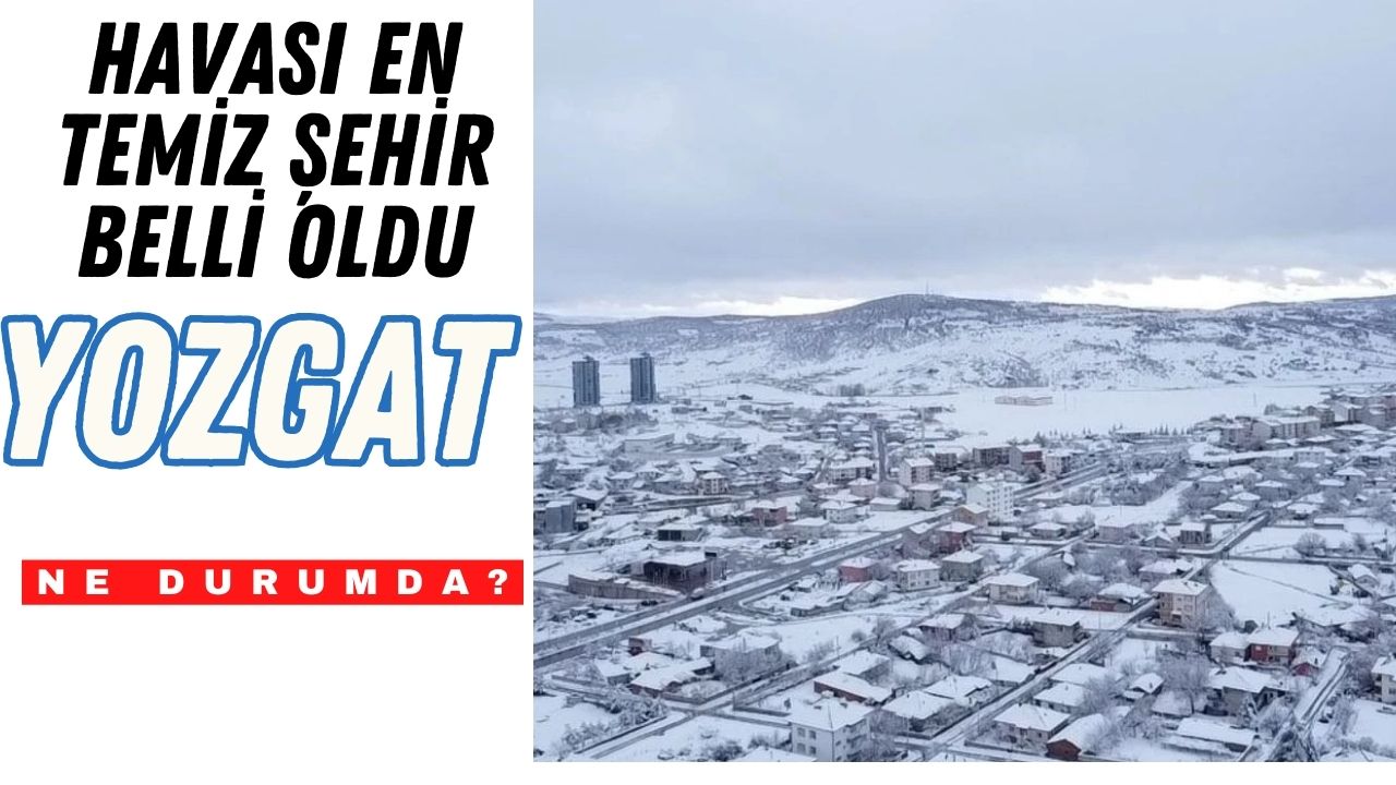 Havası En Temiz Şehir Belli Oldu! Yozgat Ne Durumda?