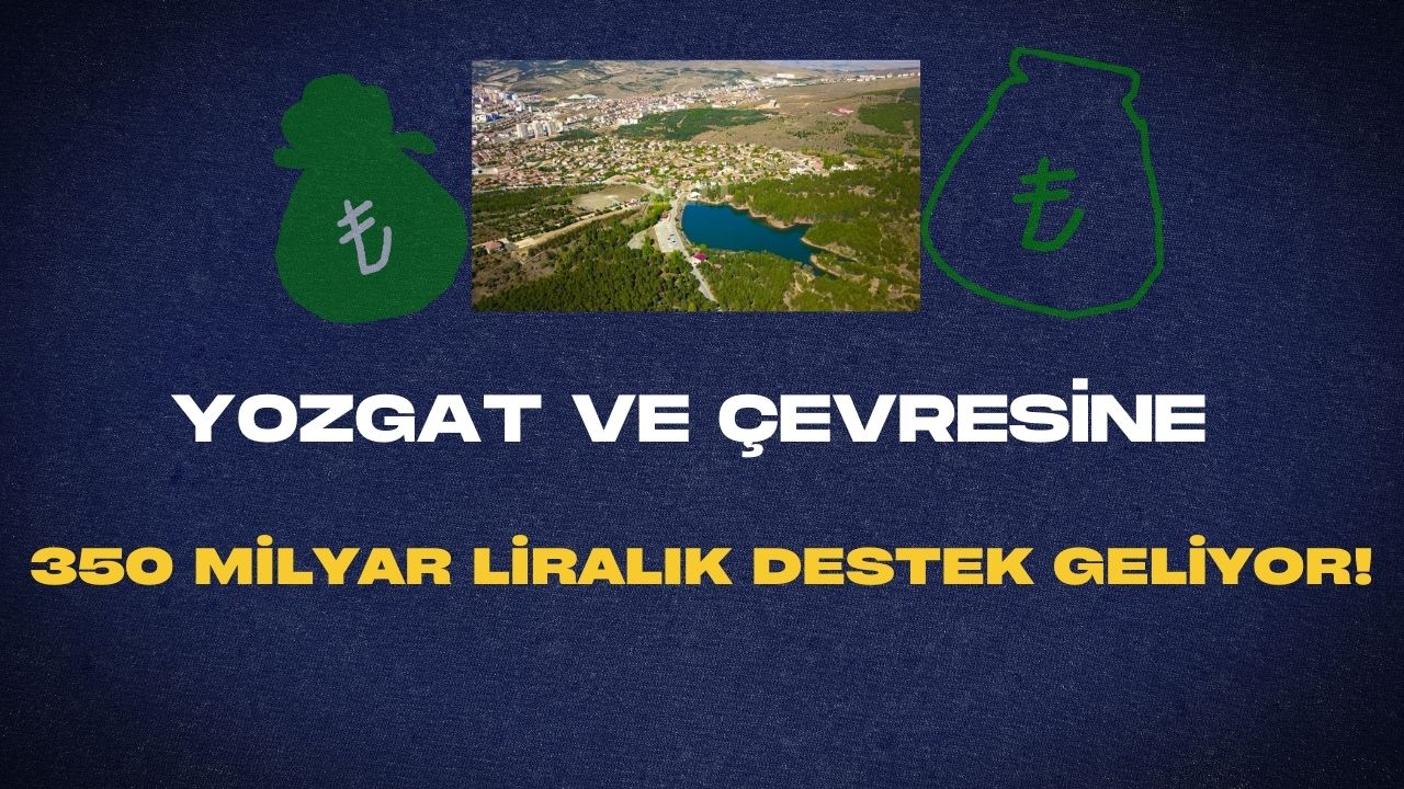 Yozgat ve Çevresine 350 Milyar Liralık Yatırım Geliyor!