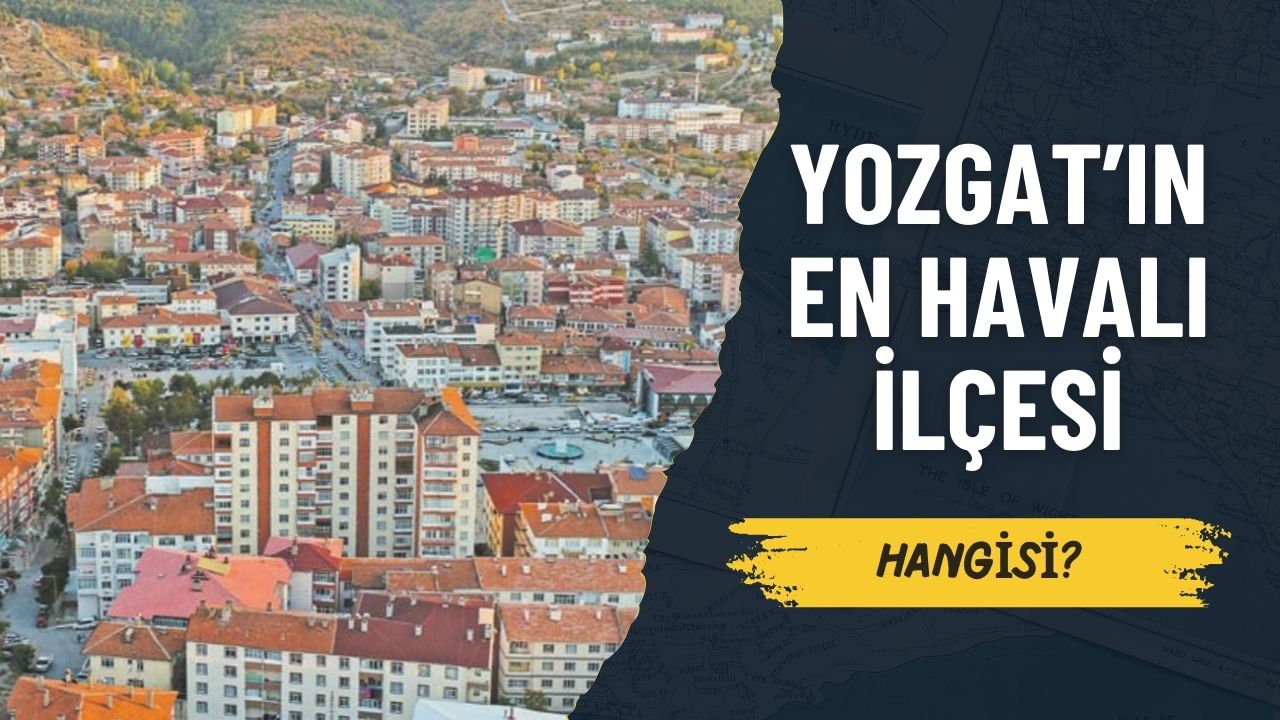 Yozgat’ın En "Havalı" İlçesi Hangisi?