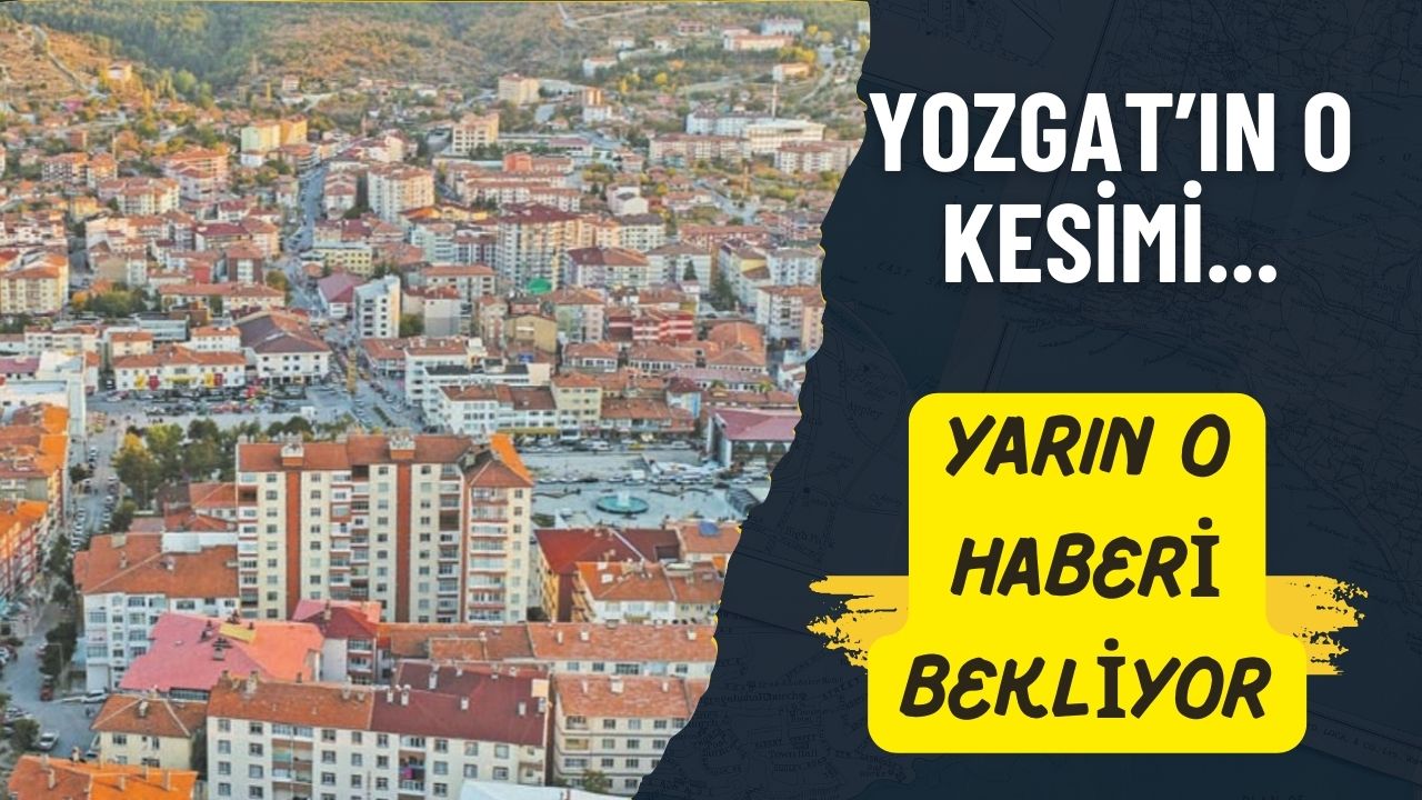 Yozgat'ın O Kesimi Yarın O Kararı Bekliyor!