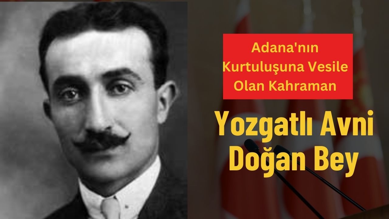 Yeni Adana gazetesini çıkararak Adana'nın kurtuluşuna vesile olan Avni Doğan Bey'in Yozgatlı olduğunu biliyor muydunuz?