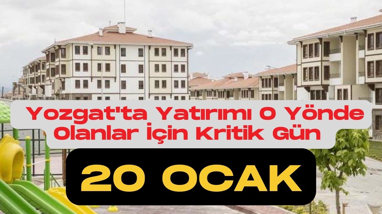 Yozgat'ta Yatırımı O Yönde Olanlar İçin Kritik Gün 20 Ocak!