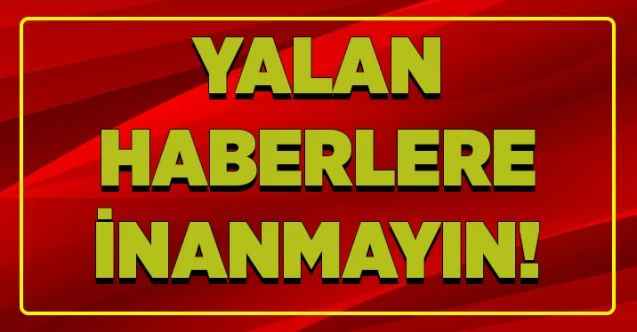 Yalan haberlere inanmayın