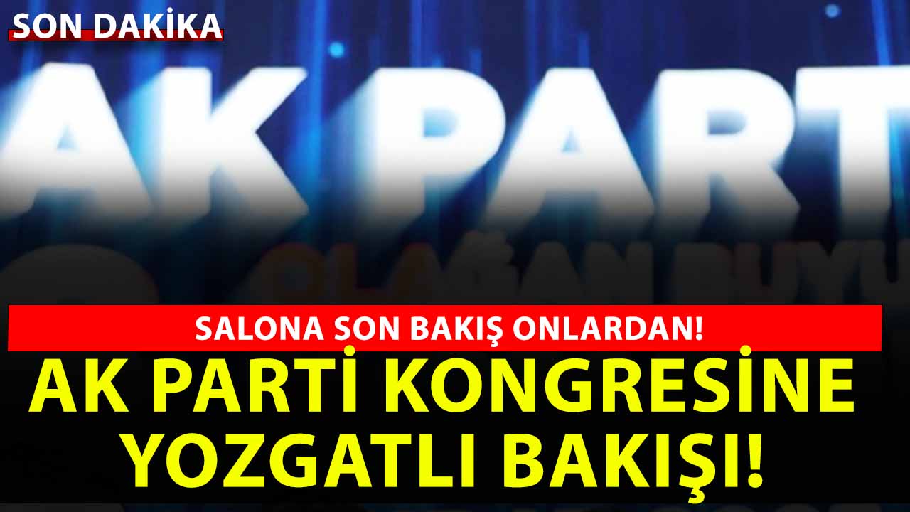 AK Parti 8. Olağan Büyük Kongresi İçin Geri Sayım Başladı: Yozgatlı iki isimden kongre salonuna son bakış!