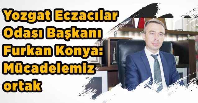 Yozgat Eczacılar Odası Başkanı Furkan Konya: Mücadelemiz ortak