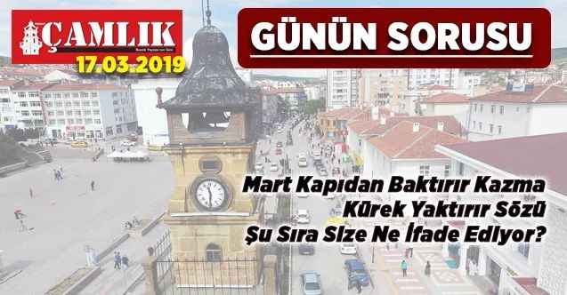 Günün Sorusu: Mart Kapıdan Baktırır Kazma Kürek Yaktırır Sözü Şu Sıra Size Ne İfade Ediyor?