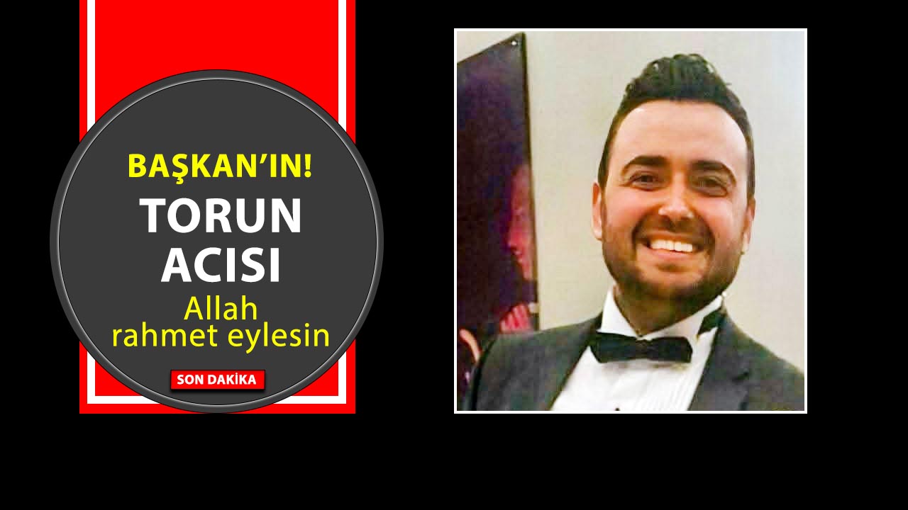 Yozgat'ta belediye başkanının torun acısı yürek yaktı