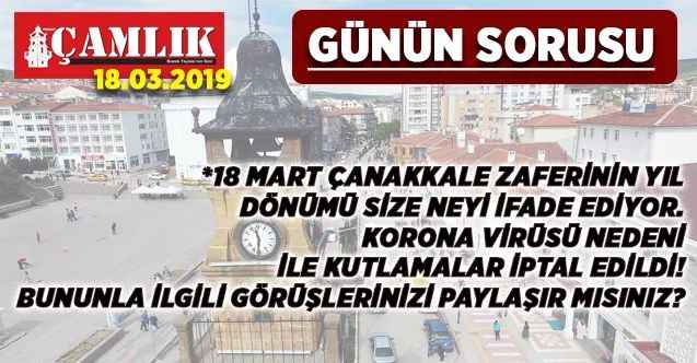 Günün Sorusu: 18 MART ÇANAKKALE ZAFERİNİN YIL DÖNÜMÜ SİZE NEYİ İFADE EDİYOR. KORONA VİRÜSÜ NEDENİ İLE KUTLAMALAR İPTAL EDİLDİ! BUNUNLA İLGİLİ GÖRÜŞLERİNİZİ PAYLAŞIR MISINIZ?