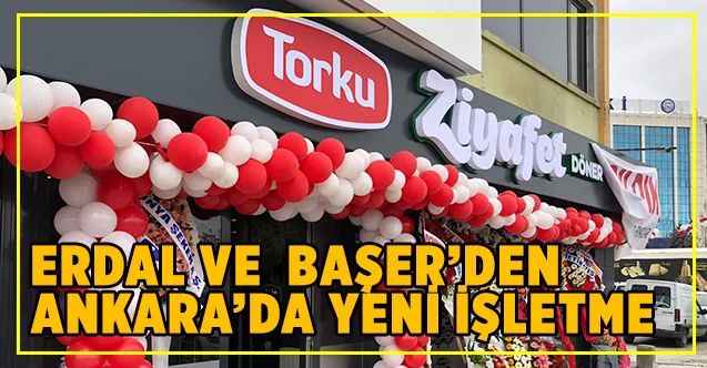 Ünlü Dönerciler Ömer Erdal ve Ekrem Başer’den Ankara’da Yeni İşletme