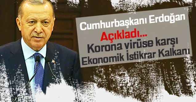 Cumhurbaşkanı Erdoğan açıkladı! 'Korona virüse karşı Ekonomik İstikrar Kalkanı'