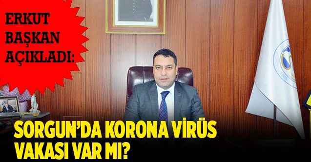 Sorgun'da Korona Virüs Vakası Var Mı? Belediye Başkanı Erkut Ekinci Açıkladı