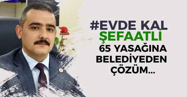 Şefaatli Belediye Başkanı Müjdat Karaca’dan 65 Yasağına “Eve Teslim Hizmet”