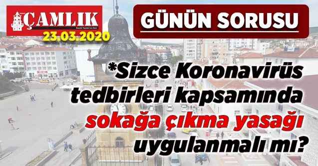 Günün Sorusu: Sizce Koronavirüs tedbirleri kapsamında sokağa çıkma yasağı uygulanmalı mı?