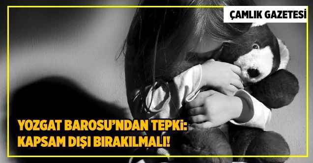 Yozgat Barosu’ndan tepki: Kapsam dışı bırakılmalı!