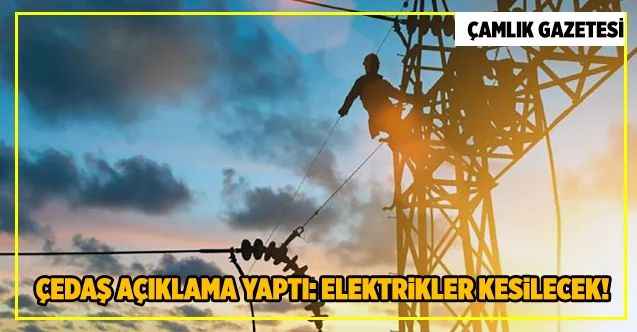 Çedaş açıklama yaptı: Elektrikler kesilecek!