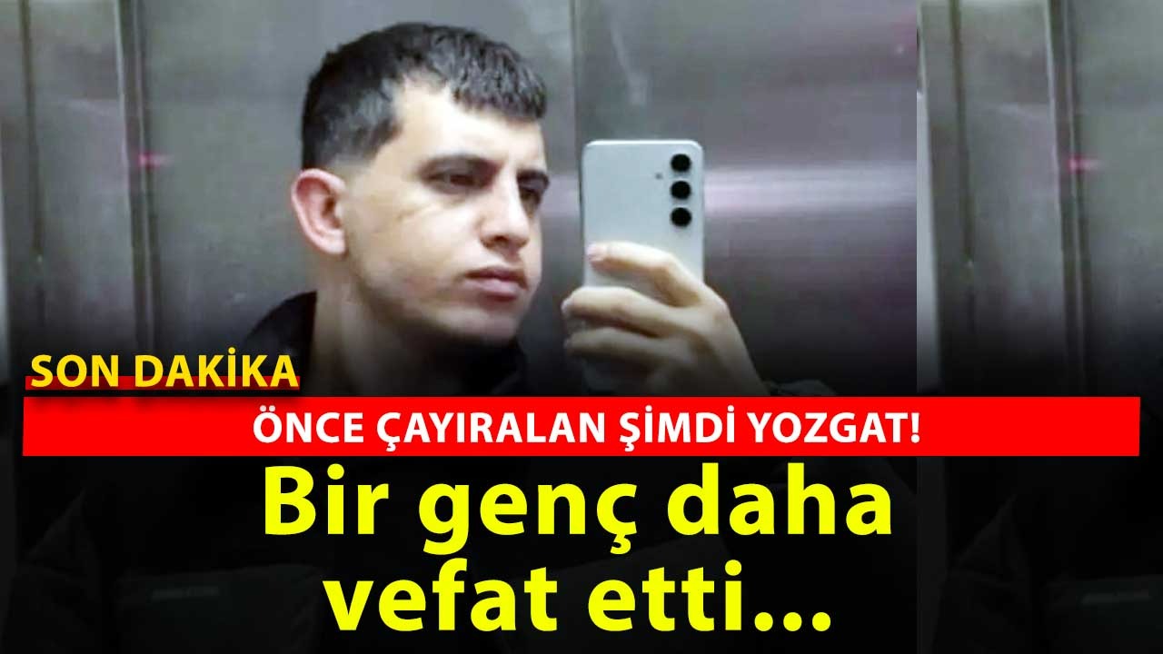 Önce Çayıralan Şimdi Yozgat Bir Genç Daha Vefat Etti