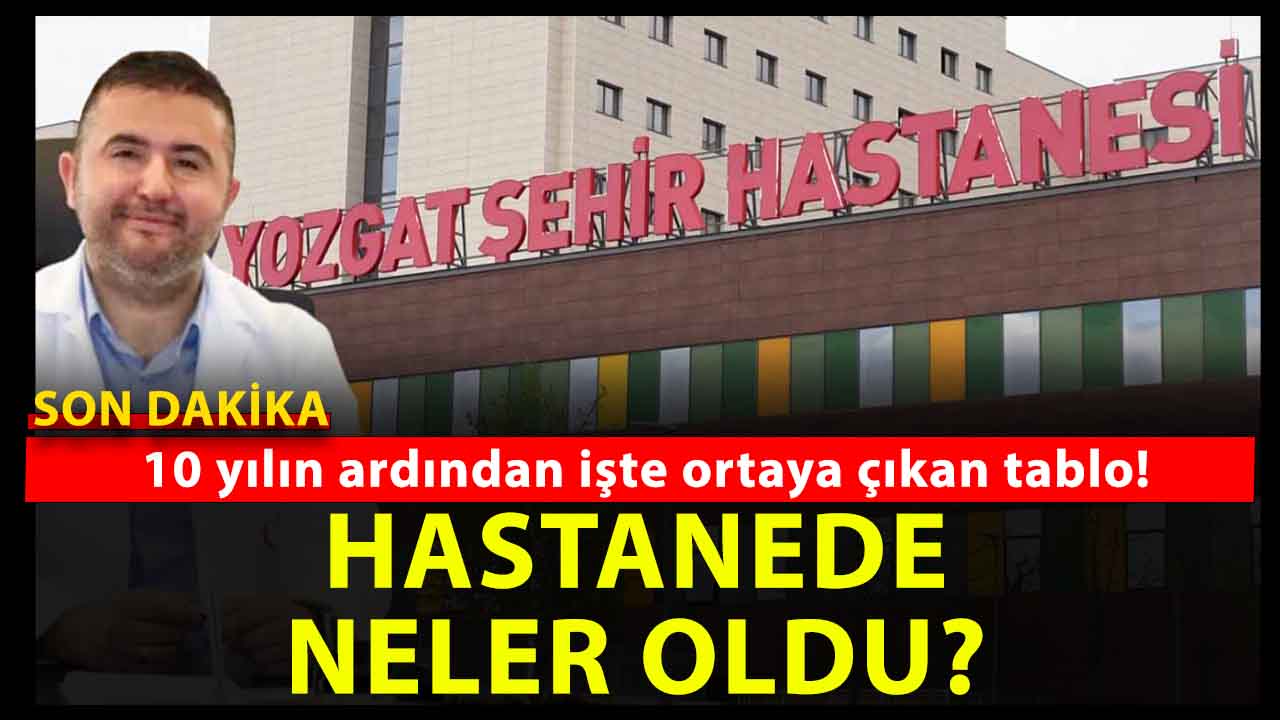 Türkiye’nin İlk Şehir Hastanesi Yozgat Şehir Hastanesi’nde 10 yılda neler oldu? İşte çok şaşıracağınız o gerçekler!