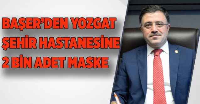 AK Parti Yozgat Milletvekili Yusuf Başer, şehir hastanesine 2 bin maske yardımında bulundu