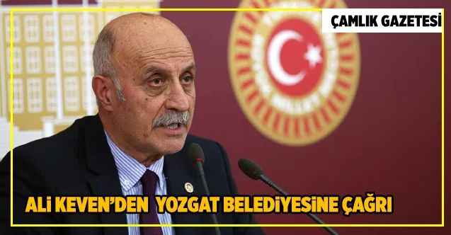 Cumhuriyet Halk Partisi Yozgat Milletvekili Ali Keven’den  Yozgat Belediyesine çağrı