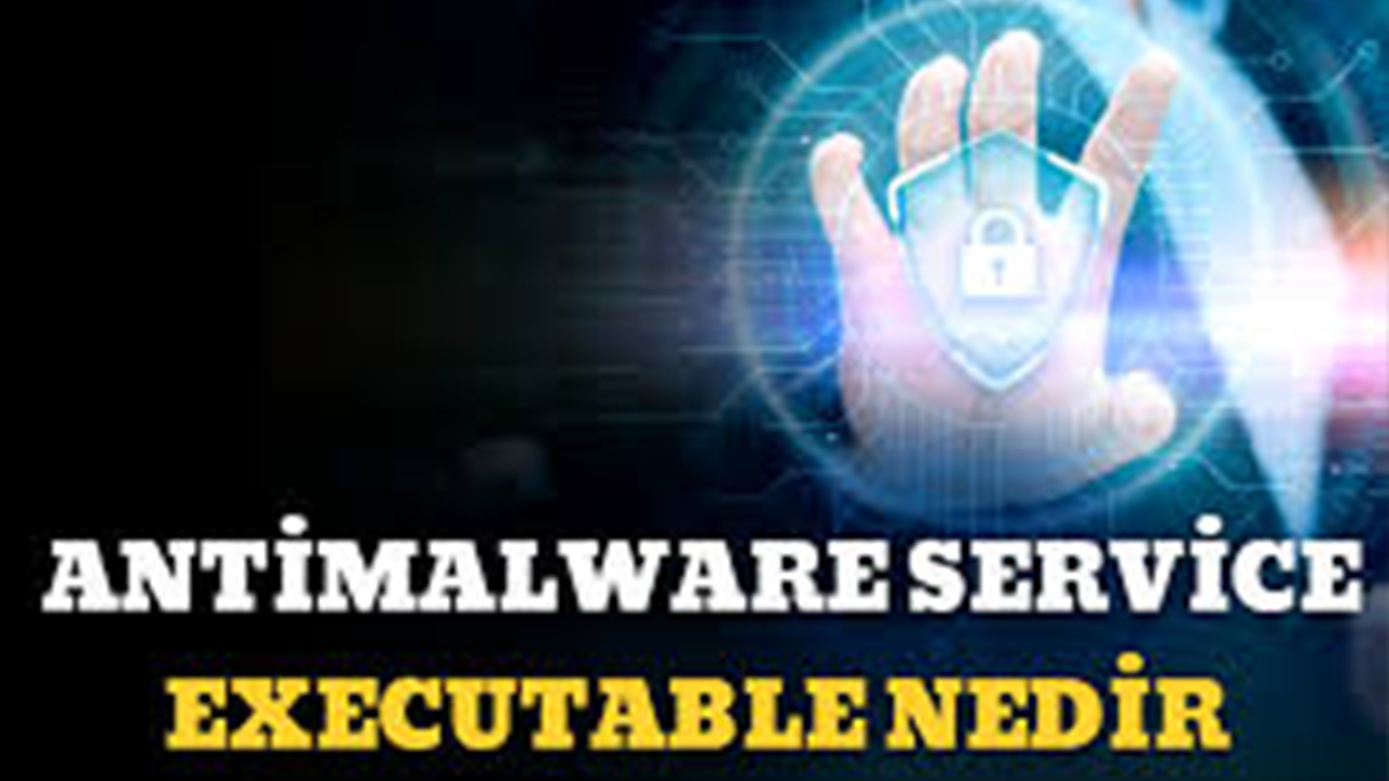 Antimalware Service Executable Nedir