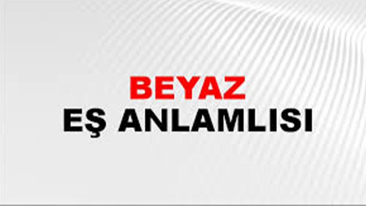 Beyaz Kelimesinin Eş Anlamlısı Nedir