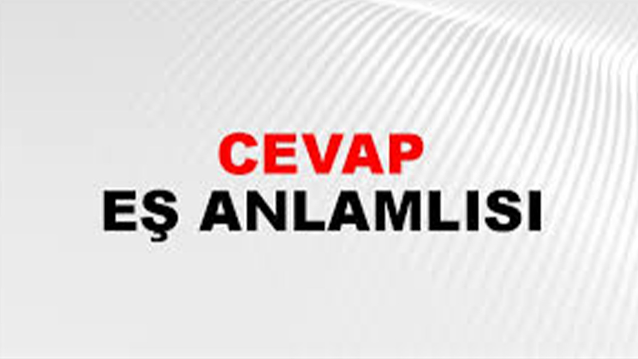 Cevap Kelimesinin Eş Anlamlısı Nedir