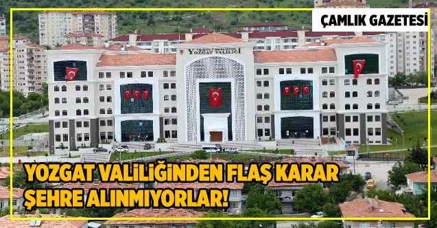 Yozgat Valiliğinden flaş karar