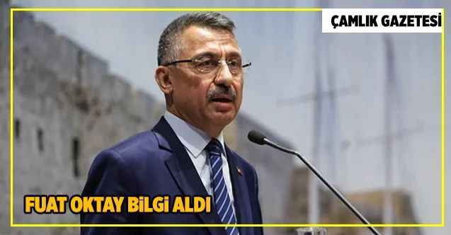 Cumhurbaşkanı Yardımcısı Fuat Oktay bilgi aldı