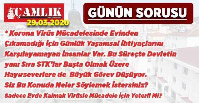 GÜNÜN SORUSU: Korona Virüs Mücadelesinde Evinden Çıkamadığı İçin Günlük Yaşamsal İhtiyaçlarını Karşılayamayan İnsanlar Var. Sadece Evde Kalmak Virüsle Mücadele İçin Yeterli Mi?