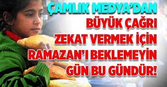 Çamlık Medya'dan Büyük Çağrı... Zekat Vermek İçin Ramazan'ı Beklemeyin! Gün Bu Gündür!