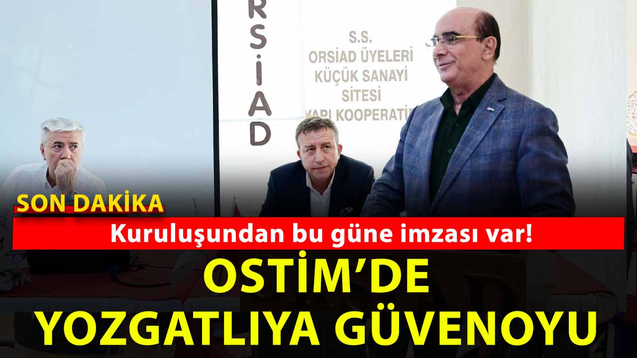 OSTİM’de Güven Oyu: Yozgatlı o isim de yeni dönemde yer alacak!
