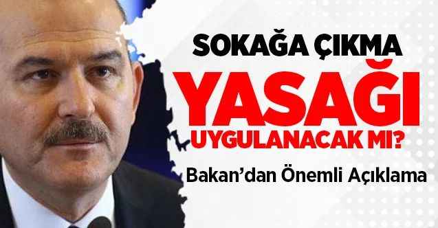 Sokağa çıkma yasağı uygulanacak mı? Bakan Soylu açıkladı