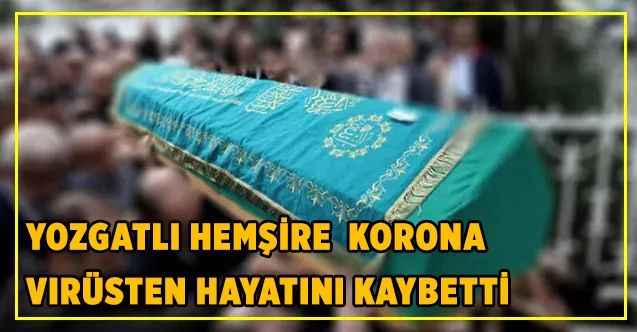 Yozgatlı hemşire korona virüsten hayatını kaybetti