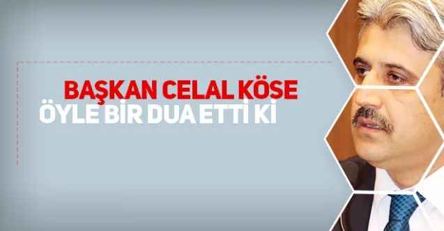 Yozgat Belediye Başkanı Celal Köse Öyle Bir Dua Etti Ki!