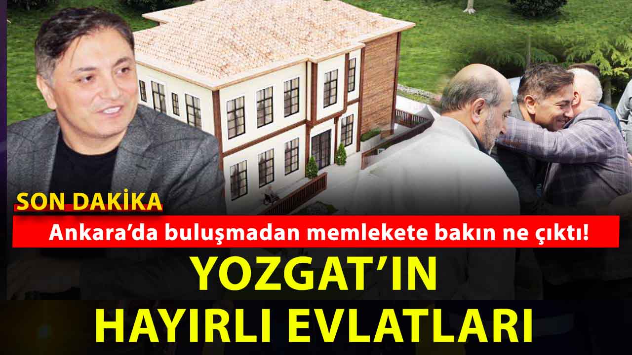 Yozgat’ın hayırlı evlatları memleket diyor! Ankara’daki kritik toplantıdan ne çıktı?
