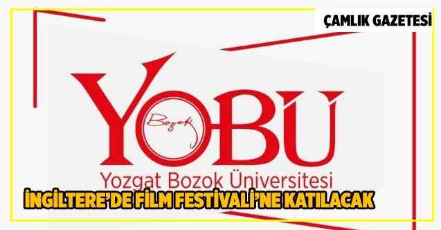 Yozgat Bozok Üniversitesi İngiltere’de film festivaline katılacak