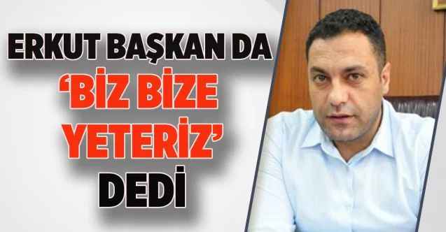 Sorgun Belediye Başkanı Erkut  Ekinci de 'biz bize yeteriz' dedi