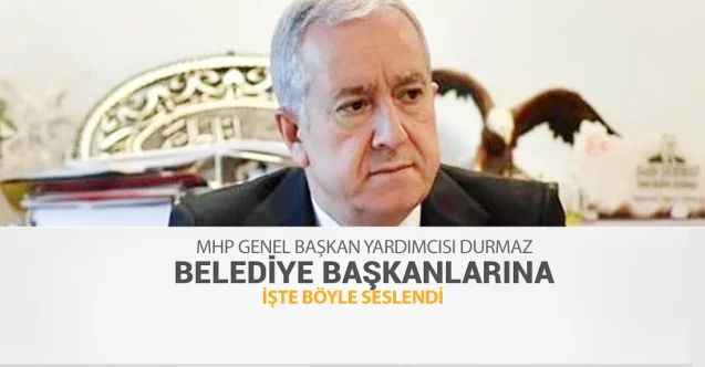 MHP Genel Başkan Yardımcısı Hemşerimiz Sadir Durmaz'dan Belediye Başkanlarına Mesaj Var