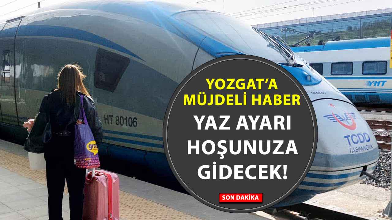 Yaz Tatilinde Yozgat’a Doğrudan YHT Seferleri: Tatile Hız Katacak