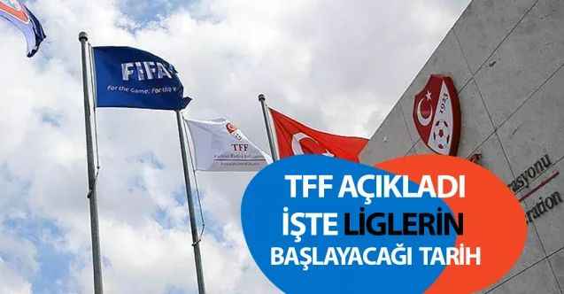 Türkiye Futbol Federasyonu açıkladı. İşte liglerin başlayacağı tarih