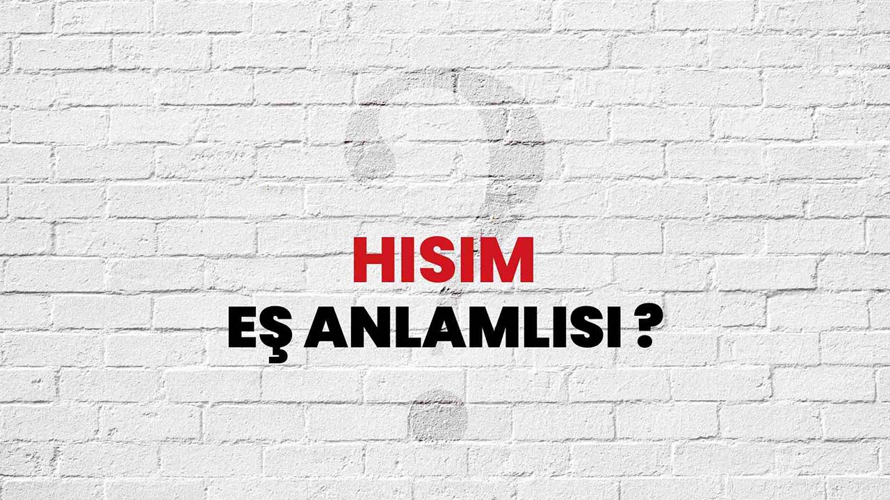 Hısım Kelimesinin (Sözcüğünün) Anlamı ve Eş Anlamlısı Nedir