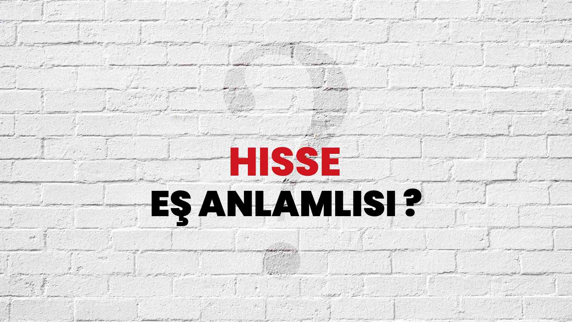Hisse Kelimesinin (Sözcüğünün) Anlamı ve Eş Anlamlısı Nedir