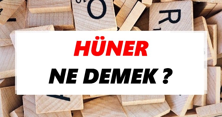 Hüner Kelimesinin (Sözcüğünün) Anlamı ve Eş Anlamlısı Nedir?