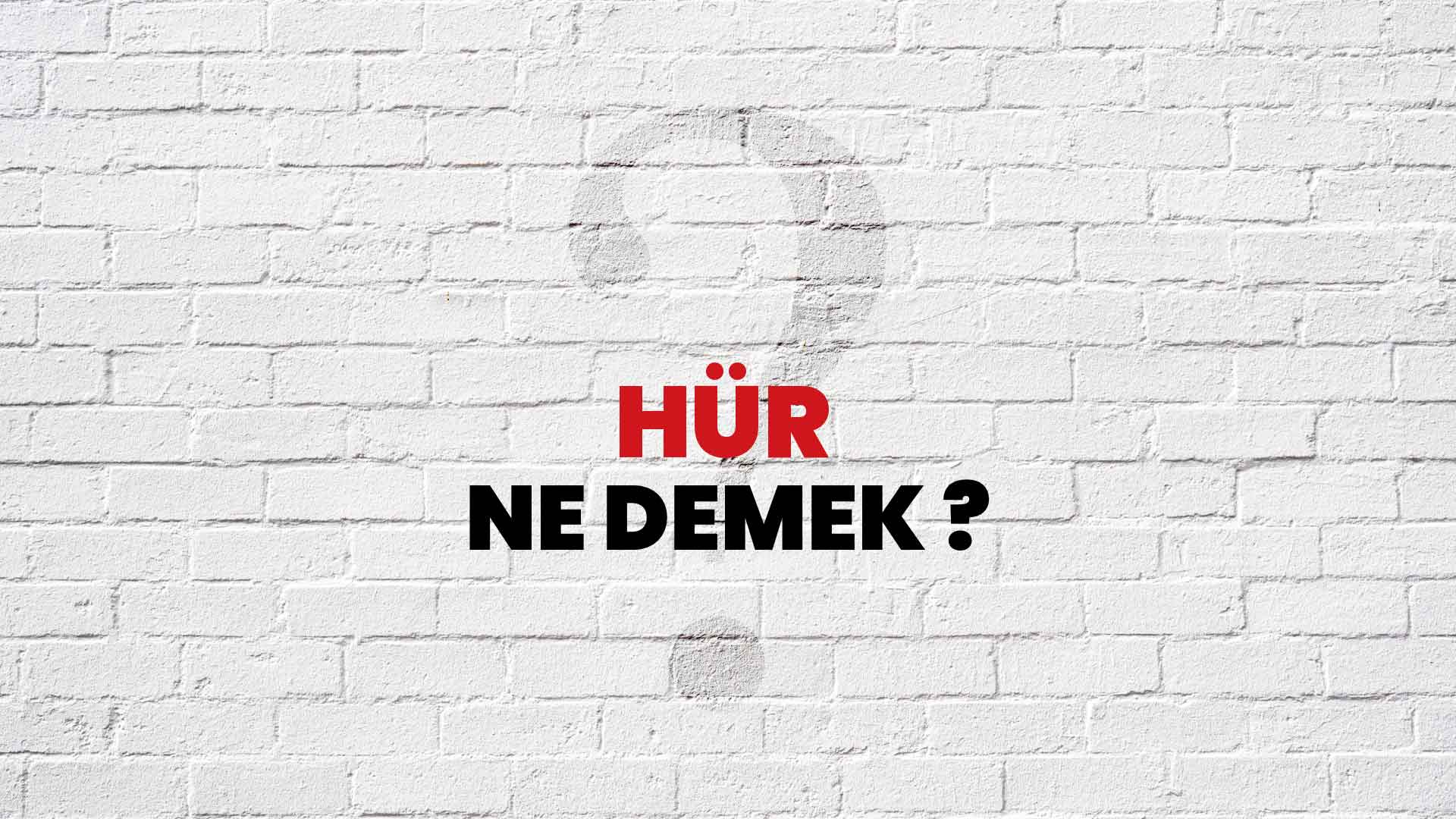 Hür Kelimesinin (Sözcüğünün) Anlamı ve Eş Anlamlısı Nedir?