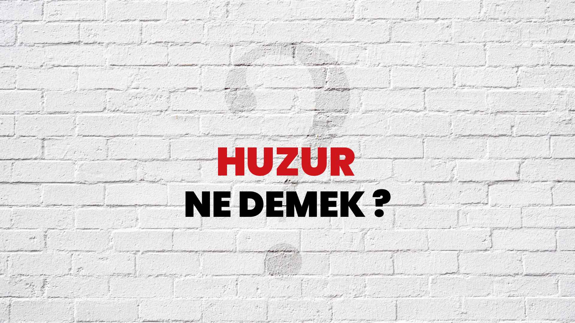 Huzur Kelimesinin (Sözcüğünün) Anlamı ve Eş Anlamlısı Nedir?