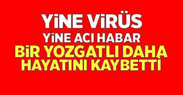 Bir Yozgatlı daha koronavirüs nedeniyle hayatını kaybetti
