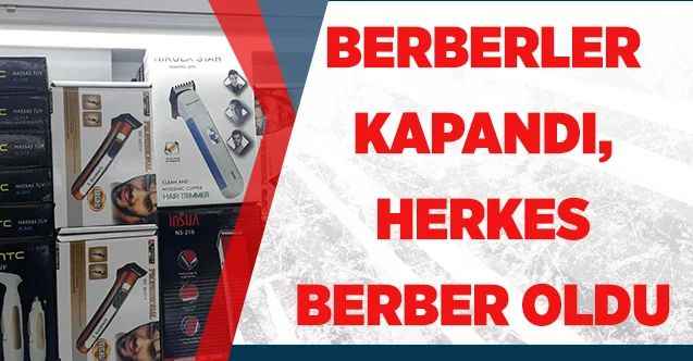 Berberler kapandı,herkes berber oldu